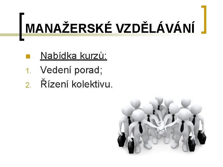 MANAŽERSKÉ VZDĚLÁVÁNÍ n 1. 2. Nabídka kurzů: Vedení porad; Řízení kolektivu. 