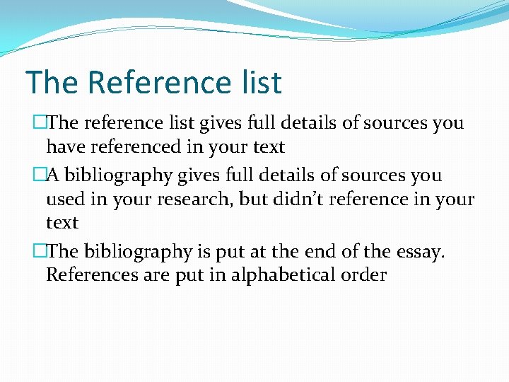 The Reference list �The reference list gives full details of sources you have referenced