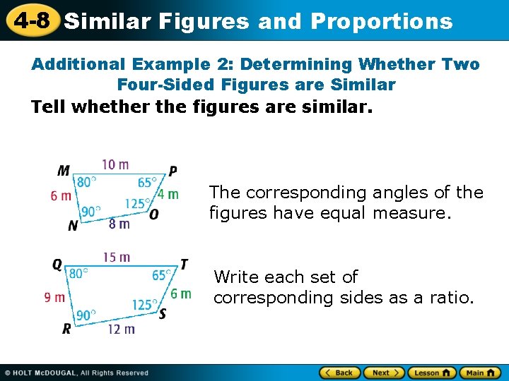 4 -8 Similar Figures and Proportions Additional Example 2: Determining Whether Two Four-Sided Figures