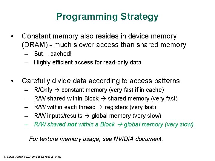 Programming Strategy • Constant memory also resides in device memory (DRAM) - much slower