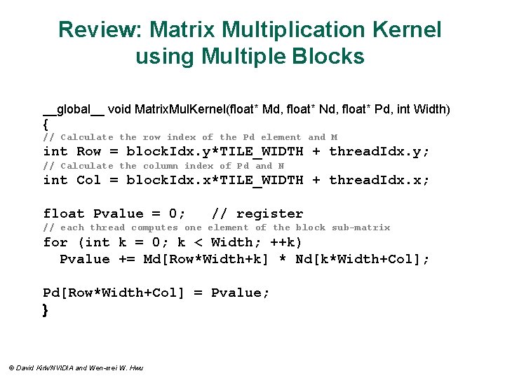 Review: Matrix Multiplication Kernel using Multiple Blocks __global__ void Matrix. Mul. Kernel(float* Md, float*
