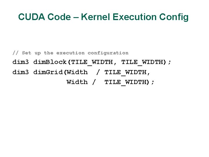 CUDA Code – Kernel Execution Config // Set up the execution configuration dim 3