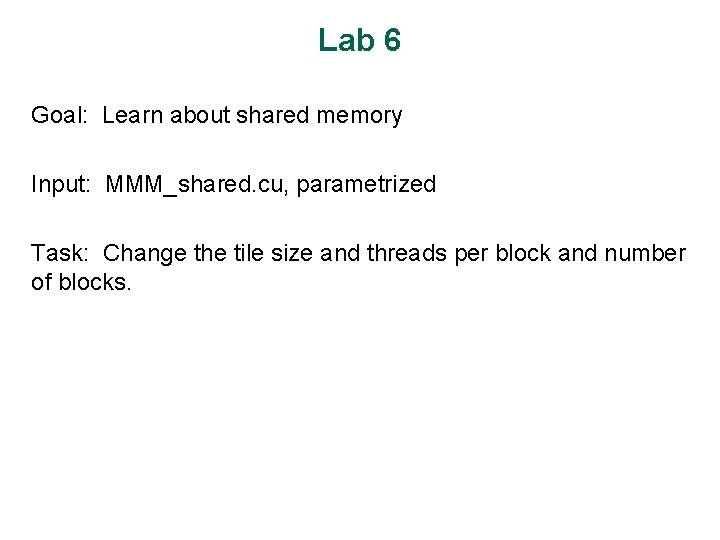 Lab 6 Goal: Learn about shared memory Input: MMM_shared. cu, parametrized Task: Change the