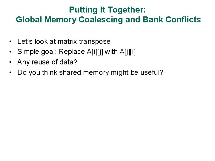 Putting It Together: Global Memory Coalescing and Bank Conflicts • • Let’s look at