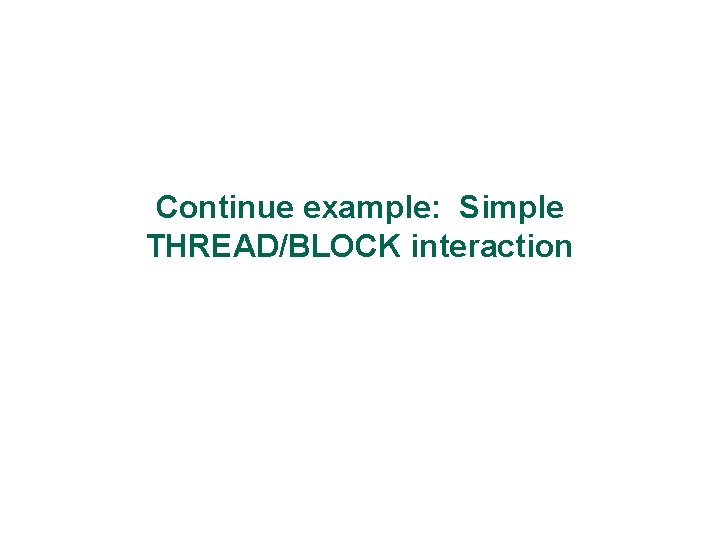 Continue example: Simple THREAD/BLOCK interaction 