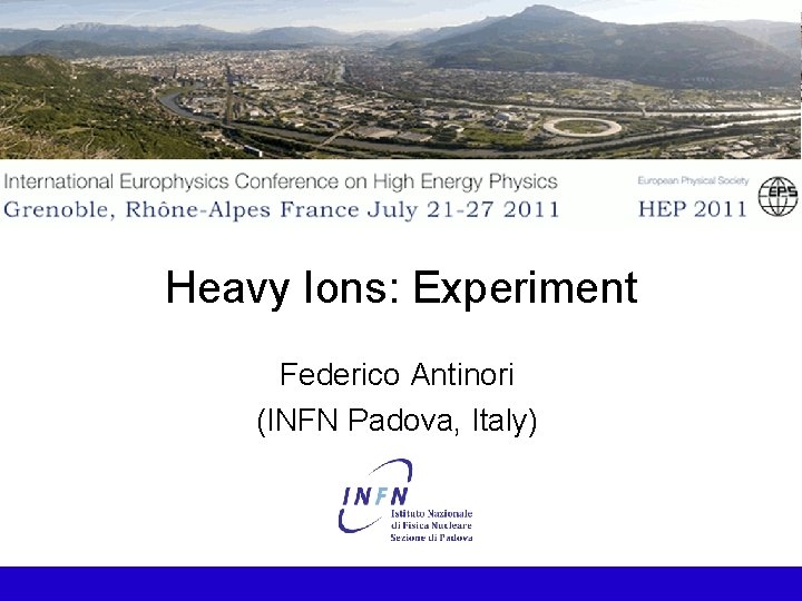 Heavy Ions: Experiment Federico Antinori (INFN Padova, Italy) 