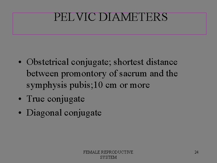 PELVIC DIAMETERS • Obstetrical conjugate; shortest distance between promontory of sacrum and the symphysis