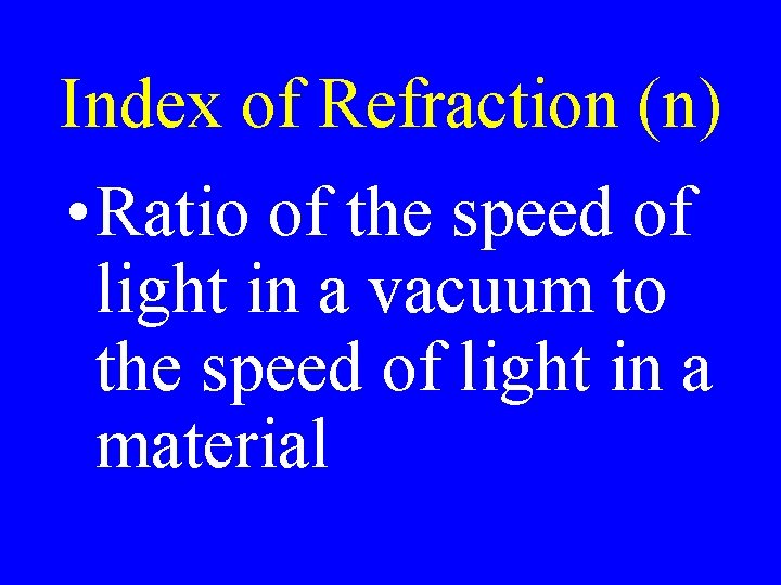 Index of Refraction (n) • Ratio of the speed of light in a vacuum