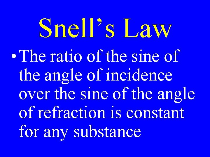 Snell’s Law • The ratio of the sine of the angle of incidence over