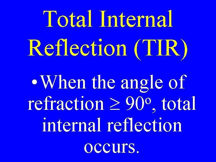 Total Internal Reflection (TIR) • When the angle of o refraction 90 , total