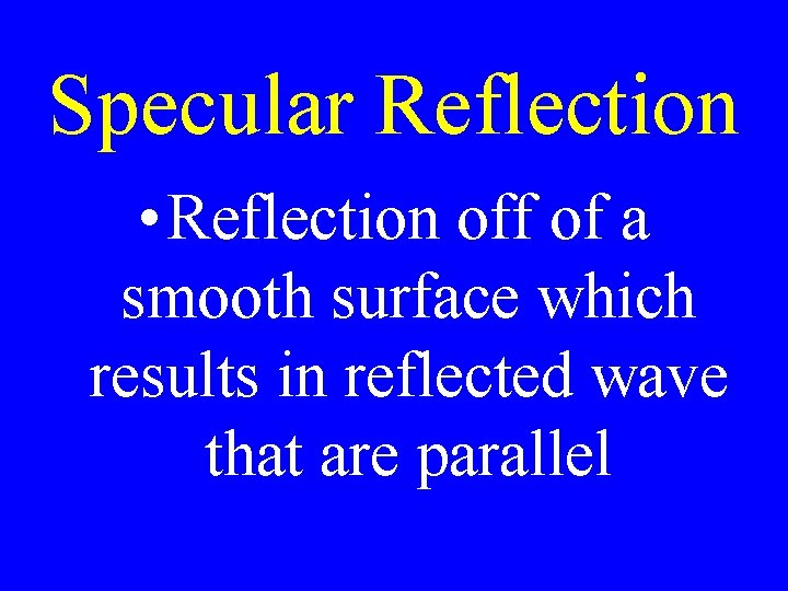 Specular Reflection • Reflection off of a smooth surface which results in reflected wave