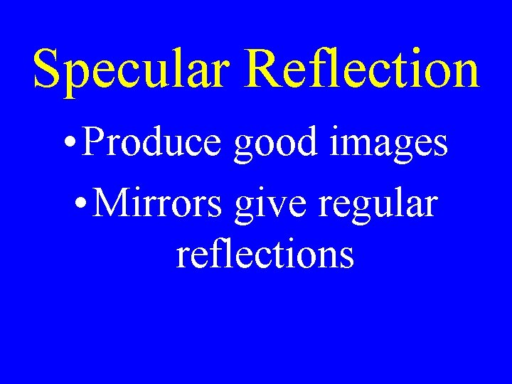 Specular Reflection • Produce good images • Mirrors give regular reflections 