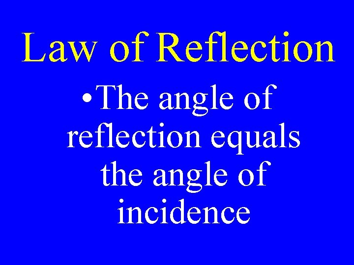 Law of Reflection • The angle of reflection equals the angle of incidence 