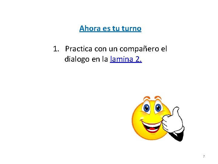 Ahora es tu turno 1. Practica con un compañero el dialogo en la lamina