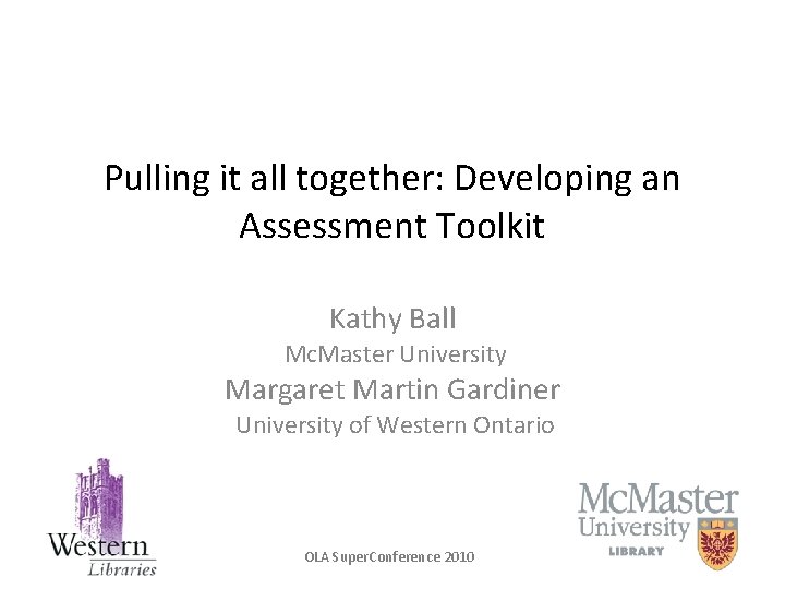 Pulling it all together: Developing an Assessment Toolkit Kathy Ball Mc. Master University Margaret