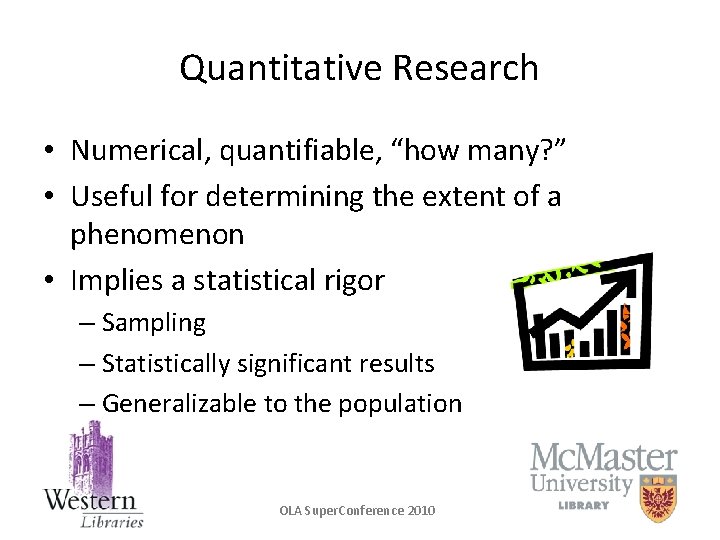 Quantitative Research • Numerical, quantifiable, “how many? ” • Useful for determining the extent