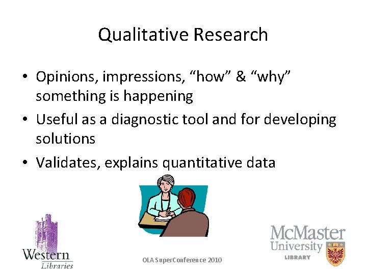 Qualitative Research • Opinions, impressions, “how” & “why” something is happening • Useful as