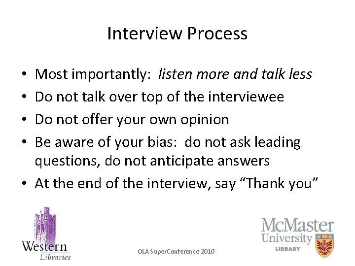 Interview Process Most importantly: listen more and talk less Do not talk over top