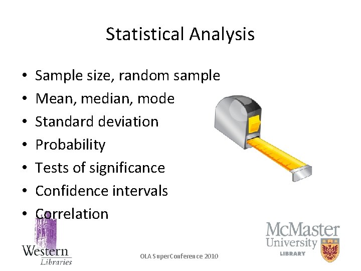 Statistical Analysis • • Sample size, random sample Mean, median, mode Standard deviation Probability