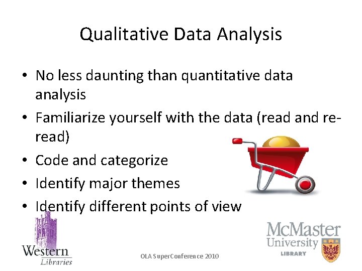 Qualitative Data Analysis • No less daunting than quantitative data analysis • Familiarize yourself