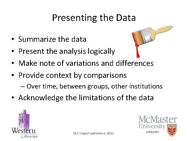 Presenting the Data • • Summarize the data Present the analysis logically Make note