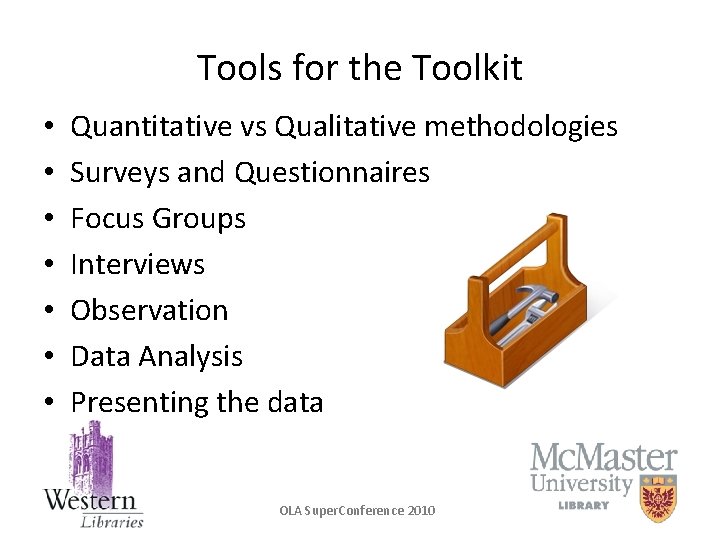 Tools for the Toolkit • • Quantitative vs Qualitative methodologies Surveys and Questionnaires Focus