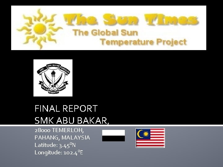 FINAL REPORT SMK ABU BAKAR, 28000 TEMERLOH, PAHANG, MALAYSIA Latitude: 3. 45⁰N Longitude: 102.