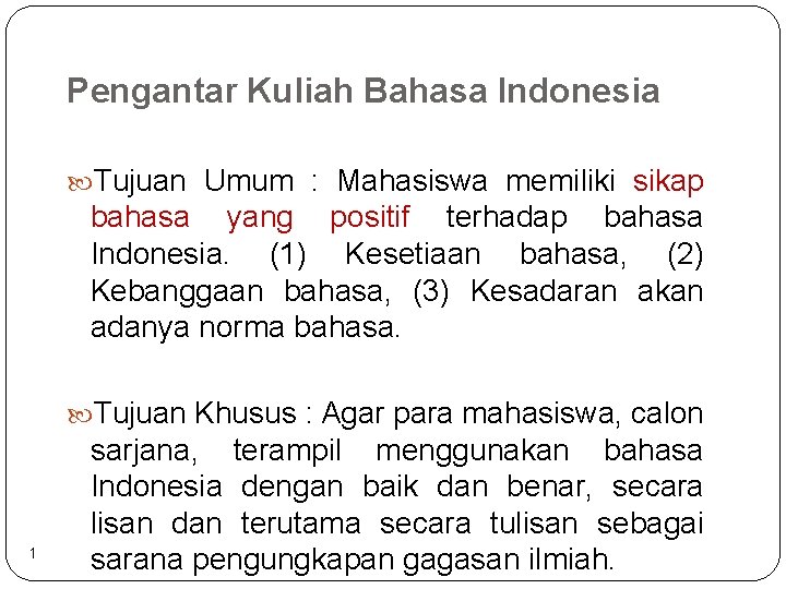 Pengantar Kuliah Bahasa Indonesia Tujuan Umum : Mahasiswa memiliki sikap bahasa yang positif terhadap