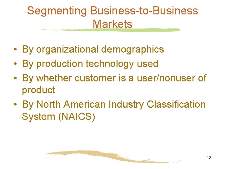 Segmenting Business-to-Business Markets • By organizational demographics • By production technology used • By