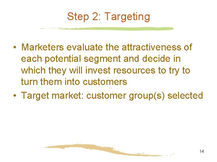 Step 2: Targeting • Marketers evaluate the attractiveness of each potential segment and decide