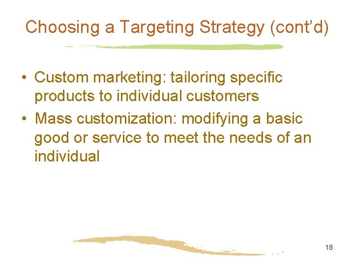 Choosing a Targeting Strategy (cont’d) • Custom marketing: tailoring specific products to individual customers