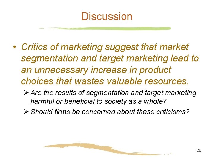 Discussion • Critics of marketing suggest that market segmentation and target marketing lead to