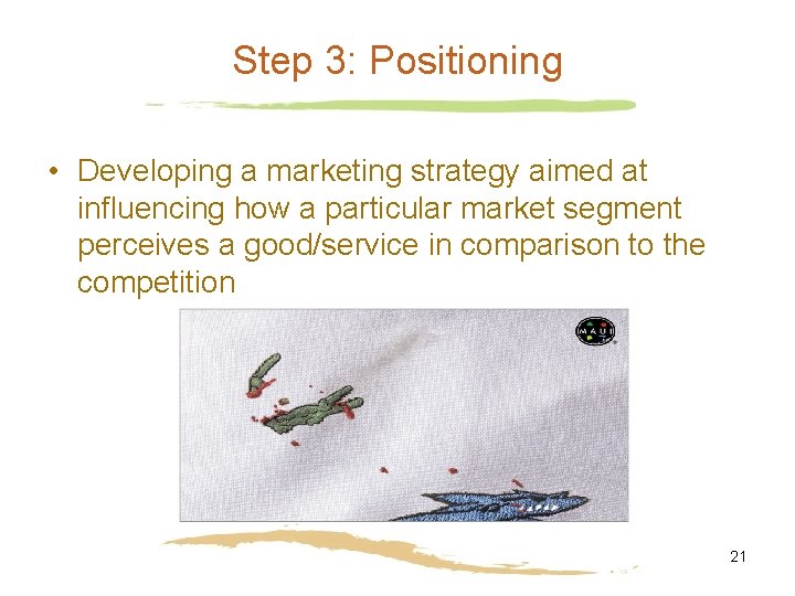Step 3: Positioning • Developing a marketing strategy aimed at influencing how a particular