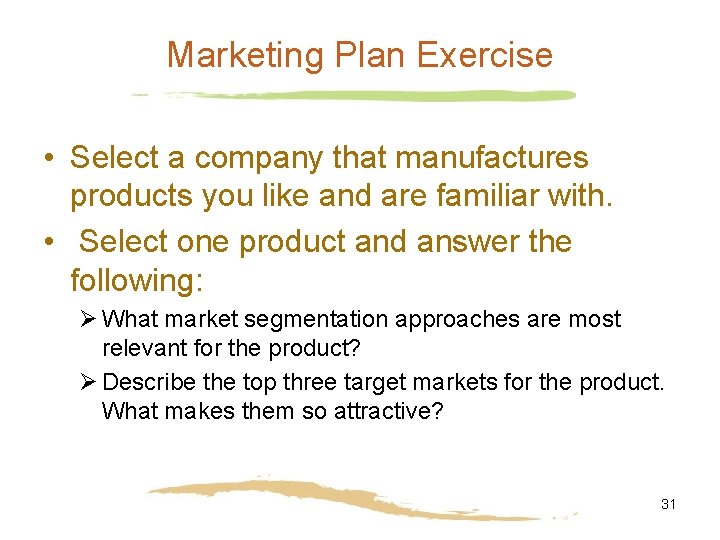 Marketing Plan Exercise • Select a company that manufactures products you like and are