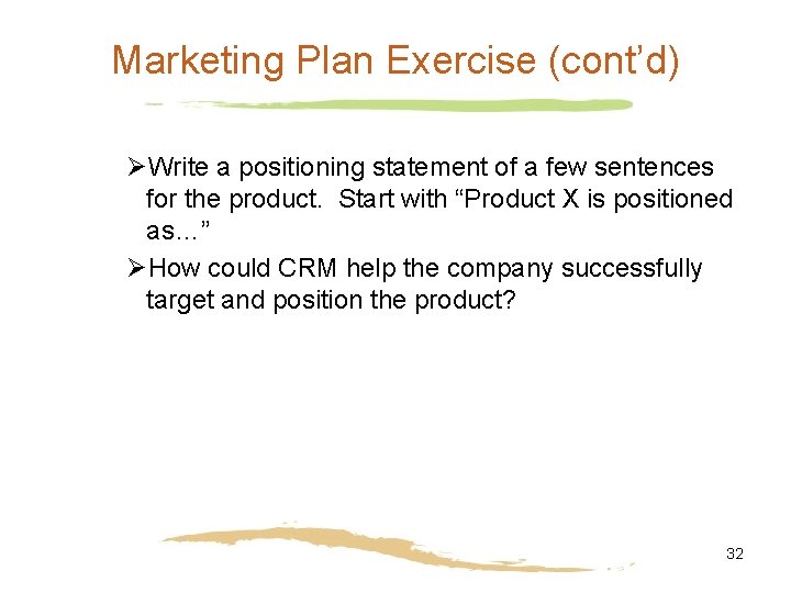 Marketing Plan Exercise (cont’d) ØWrite a positioning statement of a few sentences for the