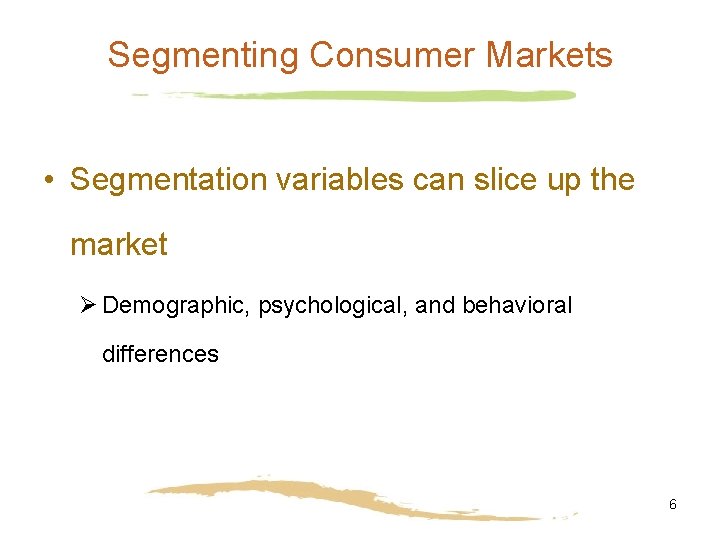 Segmenting Consumer Markets • Segmentation variables can slice up the market Ø Demographic, psychological,