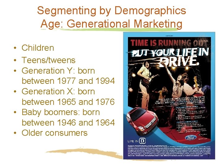 Segmenting by Demographics Age: Generational Marketing • Children • Teens/tweens • Generation Y: born