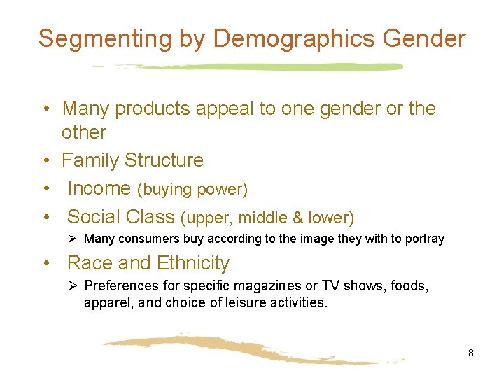 Segmenting by Demographics Gender • Many products appeal to one gender or the other