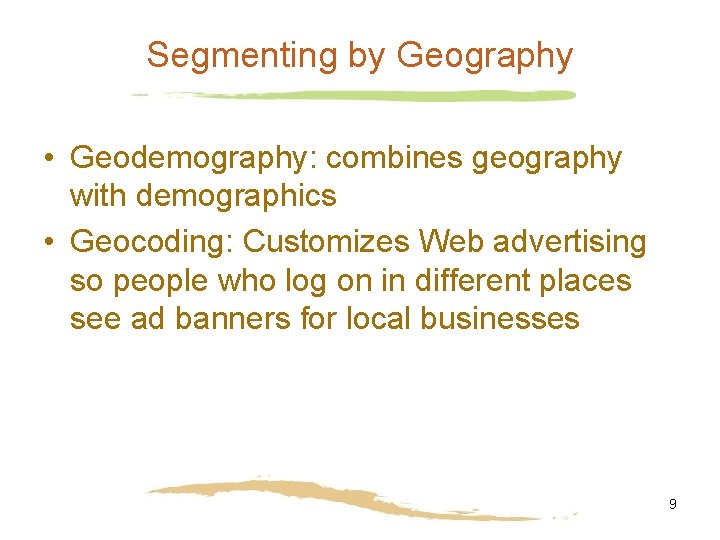 Segmenting by Geography • Geodemography: combines geography with demographics • Geocoding: Customizes Web advertising