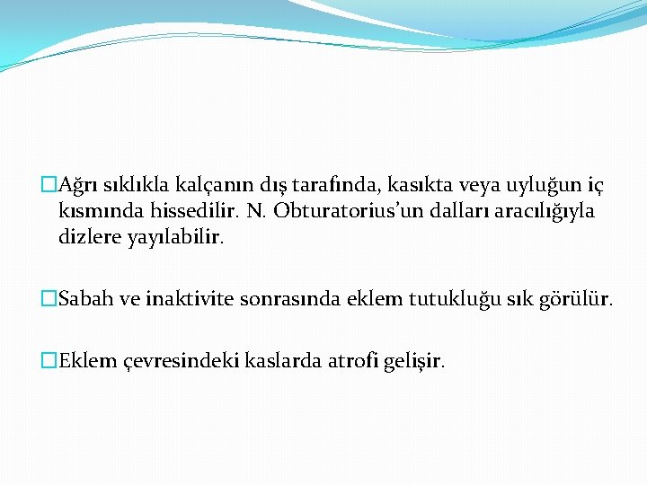 �Ağrı sıklıkla kalçanın dış tarafında, kasıkta veya uyluğun iç kısmında hissedilir. N. Obturatorius’un dalları
