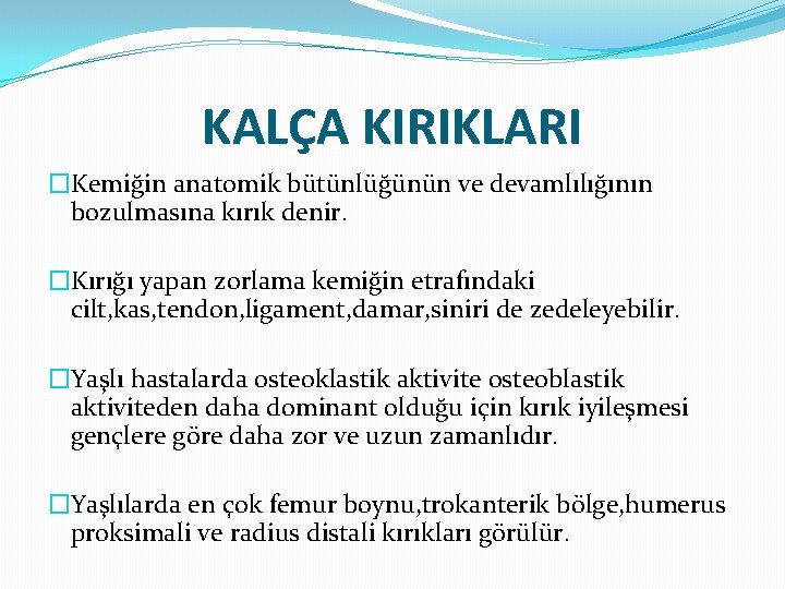 KALÇA KIRIKLARI �Kemiğin anatomik bütünlüğünün ve devamlılığının bozulmasına kırık denir. �Kırığı yapan zorlama kemiğin