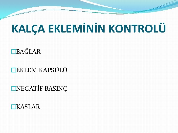 KALÇA EKLEMİNİN KONTROLÜ �BAĞLAR �EKLEM KAPSÜLÜ �NEGATİF BASINÇ �KASLAR 