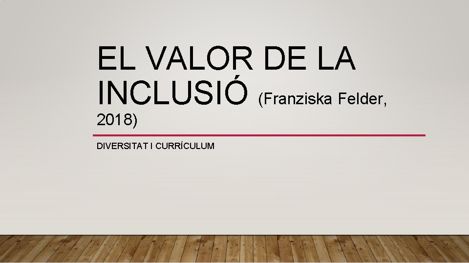 EL VALOR DE LA INCLUSIÓ (Franziska Felder, 2018) DIVERSITAT I CURRÍCULUM 