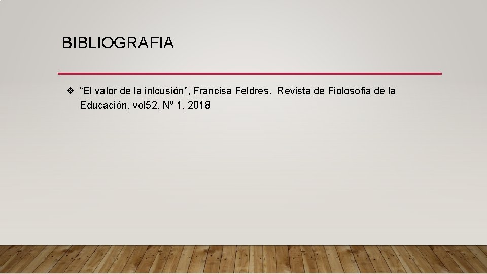 BIBLIOGRAFIA ❖ “El valor de la inlcusión”, Francisa Feldres. Revista de Fiolosofia de la