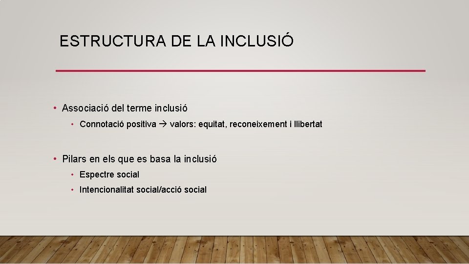 ESTRUCTURA DE LA INCLUSIÓ • Associació del terme inclusió • Connotació positiva valors: equitat,