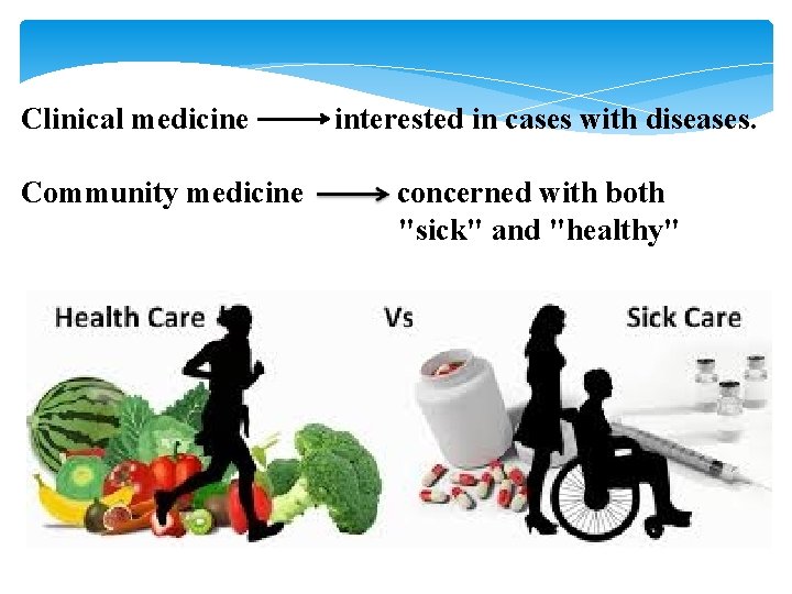 Clinical medicine interested in cases with diseases. Community medicine concerned with both "sick" and Clinical medicine interested in cases with diseases. Community medicine concerned with both "sick" and