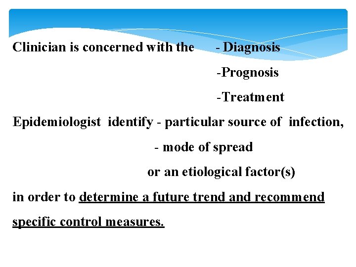 Clinician is concerned with the - Diagnosis -Prognosis -Treatment Epidemiologist identify - particular source Clinician is concerned with the - Diagnosis -Prognosis -Treatment Epidemiologist identify - particular source