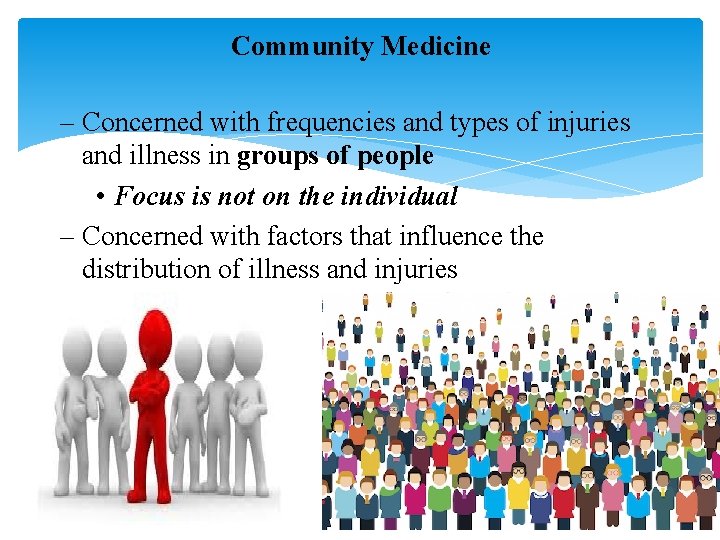 Community Medicine – Concerned with frequencies and types of injuries and illness in groups Community Medicine – Concerned with frequencies and types of injuries and illness in groups