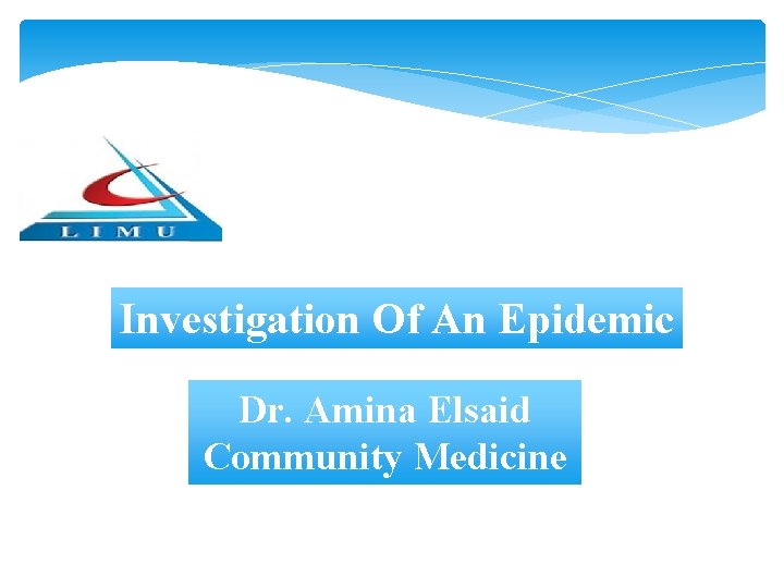 Investigation Of An Epidemic Dr. Amina Elsaid Community Medicine Investigation Of An Epidemic Dr. Amina Elsaid Community Medicine