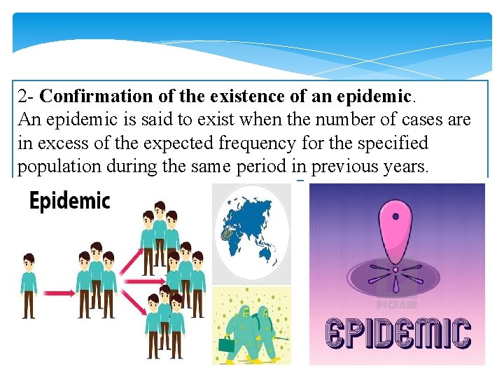2 - Confirmation of the existence of an epidemic. An epidemic is said to 2 - Confirmation of the existence of an epidemic. An epidemic is said to
